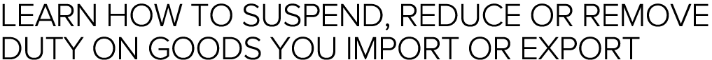 Learn how to suspend, reduce or remove duty on goods you import or export 