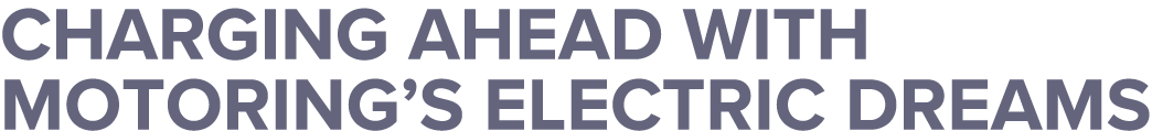 Charging ahead with motoring s electric dreams 