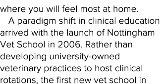 where you will feel most at home  A paradigm shift in clinical education arrived with the launch of Nottingham Vet Sc   