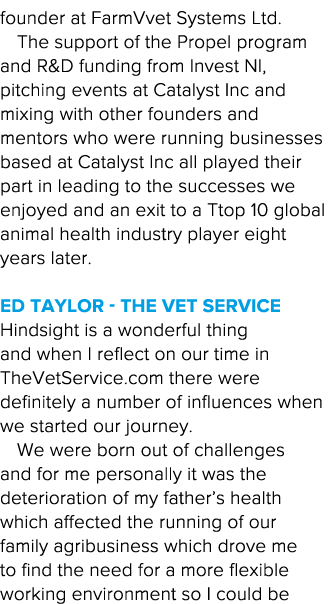 founder at FarmVvet Systems Ltd   The support of the Propel program and R&D funding from Invest NI, pitching events a   