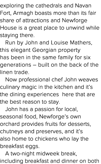 exploring the cathedrals and Navan Fort, Armagh boasts more than its fair share of attractions and Newforge House is    