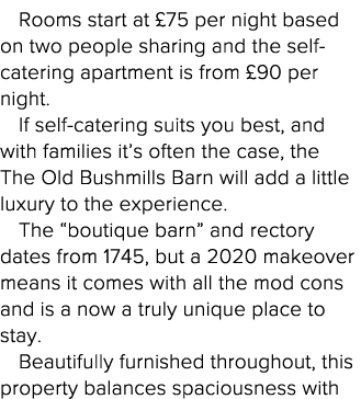 Rooms start at  75 per night based on two people sharing and the self-catering apartment is from  90 per night  If se   