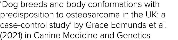  Dog breeds and body conformations with predisposition to osteosarcoma in the UK: a case-control study  by Grace Edmu   