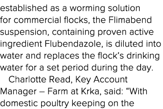 established as a worming solution for commercial flocks, the Flimabend suspension, containing proven active ingredien   