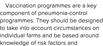 Vaccination programmes are a key component of pneumonia-control programmes  They should be designed to take into acco   