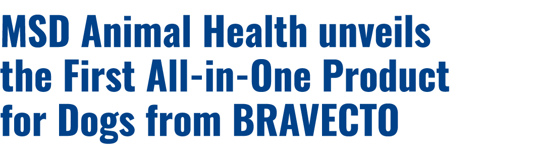 MSD Animal Health unveils the First All in One Product for Dogs from BRAVECTO