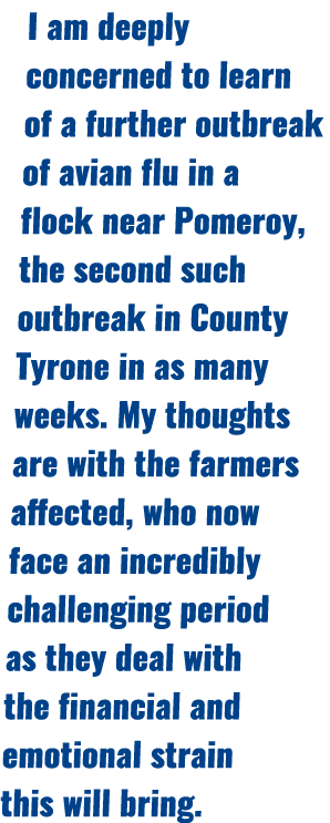 I am deeply concerned to learn of a further outbreak of avian flu in a flock near Pomeroy, the second such outbreak i...