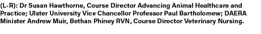 (L R): Dr Susan Hawthorne, Course Director Advancing Animal Healthcare and Practice; Ulster University Vice Chancello...