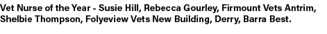 Vet Nurse of the Year Susie Hill, Rebecca Gourley, Firmount Vets Antrim, Shelbie Thompson, Folyeview Vets New Buildin...