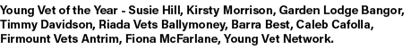 Young Vet of the Year Susie Hill, Kirsty Morrison, Garden Lodge Bangor, Timmy Davidson, Riada Vets Ballymoney, Barra ...