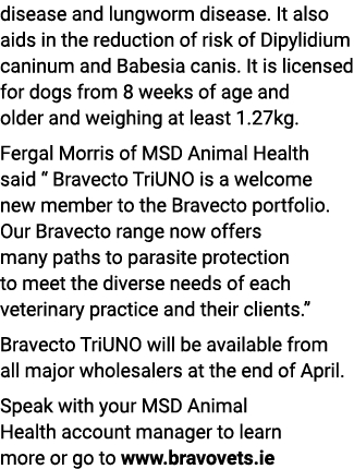 disease and lungworm disease. It also aids in the reduction of risk of Dipylidium caninum and Babesia canis. It is li...
