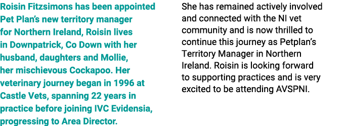 Roisin Fitzsimons has been appointed Pet Plan’s new territory manager for Northern Ireland, Roisin lives in Downpatri...