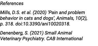 References Mills, D.S. et al. (2020) ‘Pain and problem behavior in cats and dogs’, Animals, 10(2), p. 318. doi:10.339...