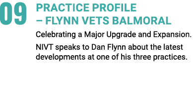 09 Practice Profile – FLYNN VETS BALMORAL Celebrating a Major Upgrade and Expansion. NIVT speaks to Dan Flynn about t...