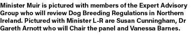 Minister Muir is pictured with members of the Expert Advisory Group who will review Dog Breeding Regulations in North...