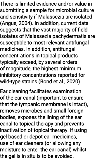 There is limited evidence and/or value in submitting a sample for microbial culture and sensitivity if Malassezia are...