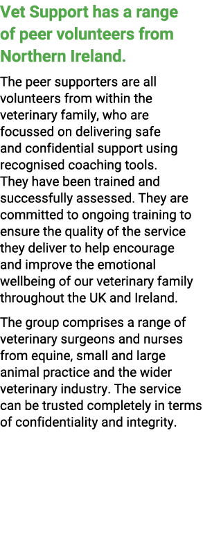 Vet Support has a range of peer volunteers from Northern Ireland. The peer supporters are all volunteers from within ...