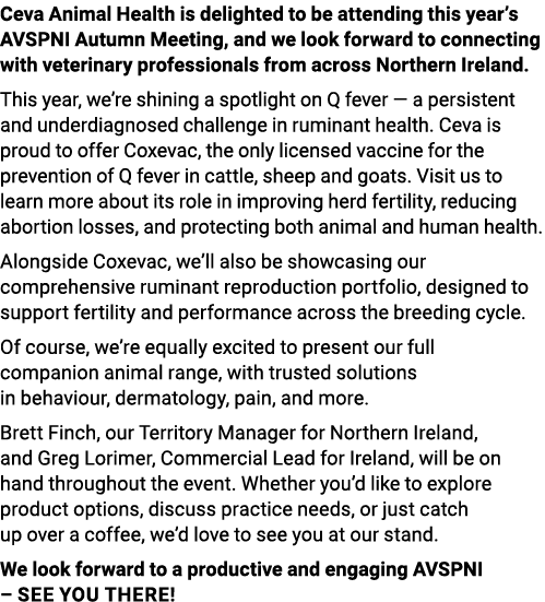 Ceva Animal Health is delighted to be attending this year’s AVSPNI Autumn Meeting, and we look forward to connecting ...