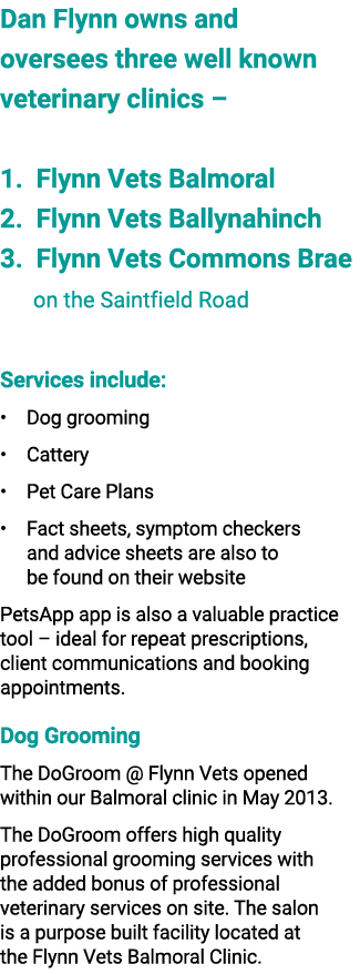 Dan Flynn owns and oversees three well known veterinary clinics – 1. Flynn Vets Balmoral 2. Flynn Vets Ballynahinch 3...