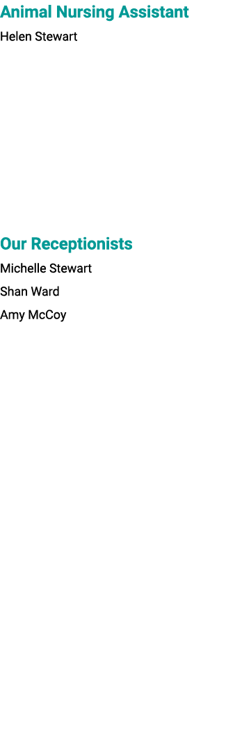 Animal Nursing Assistant Helen Stewart Our Receptionists Michelle Stewart Shan Ward Amy McCoy 