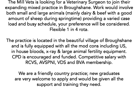 The Mill Vets is looking for a Veterinary Surgeon to join their expanding mixed practice in Broughshane  Work would i   