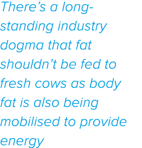 There s a long-standing industry dogma that fat shouldn t be fed to fresh cows as body fat is also being mobilised to   