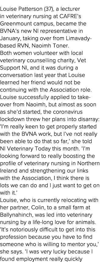 Louise Patterson (37), a lecturer in veterinary nursing at CAFRE s Greenmount campus, became the BVNA s new NI repres   