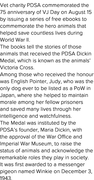 Vet charity PDSA commemorated the 75 anniversary of VJ Day on August 15 by issuing a series of free ebooks to commemo   