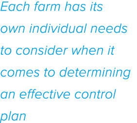 Each farm has its own individual needs to consider when it comes to determining an effective control plan