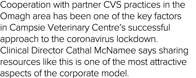 Cooperation with partner CVS practices in the Omagh area has been one of the key factors in Campsie Veterinary Centre   