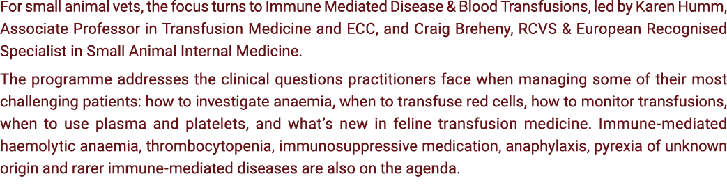 For small animal vets, the focus turns to Immune Mediated Disease & Blood Transfusions, led by Karen Humm, Associate ...