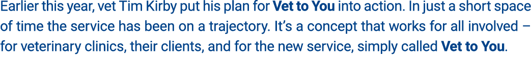 Earlier this year, vet Tim Kirby put his plan for Vet to You into action. In just a short space of time the service h...