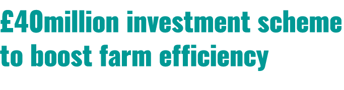 £40million investment scheme to boost farm efficiency 