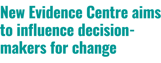 New Evidence Centre aims to influence decision makers for change