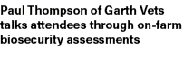 Paul Thompson of Garth Vets talks attendees through on farm biosecurity assessments
