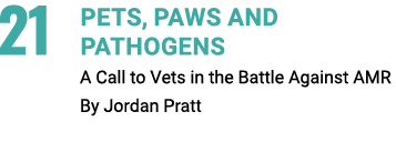 21 PETS, PAWS AND PATHOGENS A Call to Vets in the Battle Against AMR By Jordan Pratt 