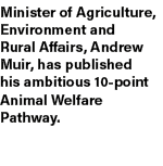 Minister of Agriculture, Environment and Rural Affairs, Andrew Muir, has published his ambitious 10 point Animal Welf...