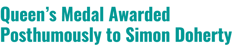 Queen’s Medal Awarded Posthumously to Simon Doherty