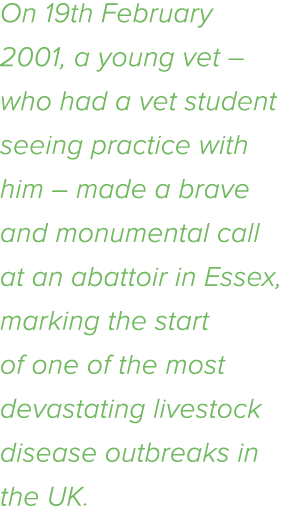 On 19th February 2001, a young vet   who had a vet student seeing practice with him   made a brave and monumental cal   