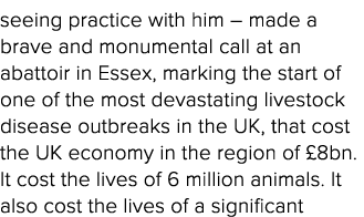 seeing practice with him   made a brave and monumental call at an abattoir in Essex, marking the start of one of the    