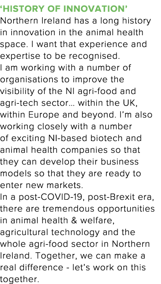  History of innovation  Northern Ireland has a long history in innovation in the animal health space  I want that exp   