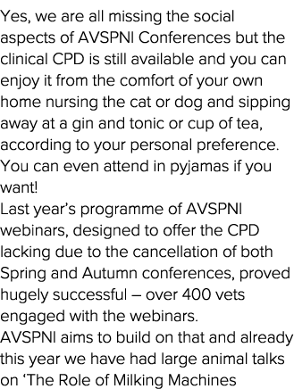 Yes, we are all missing the social aspects of AVSPNI Conferences but the clinical CPD is still available and you can    