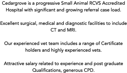 Cedargrove is a progressive Small Animal RCVS Accredited Hospital with significant and growing referral case load  Ex   