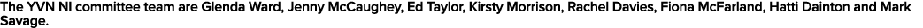 The YVN NI committee team are Glenda Ward, Jenny McCaughey, Ed Taylor, Kirsty Morrison, Rachel Davies, Fiona McFarlan   