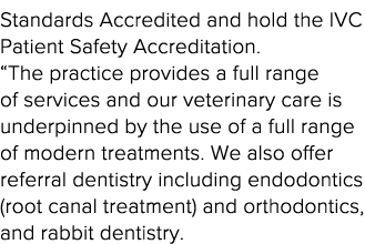 Standards Accredited and hold the IVC Patient Safety Accreditation   The practice provides a full range of services a   