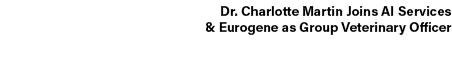 Dr. Charlotte Martin Joins AI Services & Eurogene as Group Veterinary Officer
