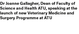 Dr Joanne Gallagher, Dean of Faculty of Science and Health ATU, speaking at the launch of new Veterinary Medicine and...