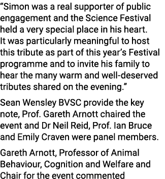 “Simon was a real supporter of public engagement and the Science Festival held a very special place in his heart. It ...