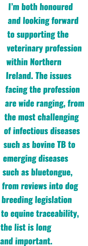 I’m both honoured and looking forward to supporting the veterinary profession within Northern Ireland. The issues fac...