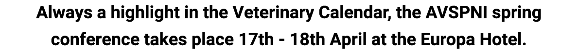 Always a highlight in the Veterinary Calendar, the AVSPNI spring conference takes place 17th 18th April at the Europa...